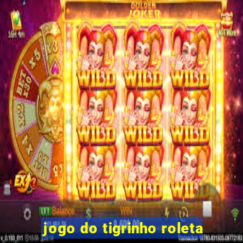 jogo do tigrinho roleta